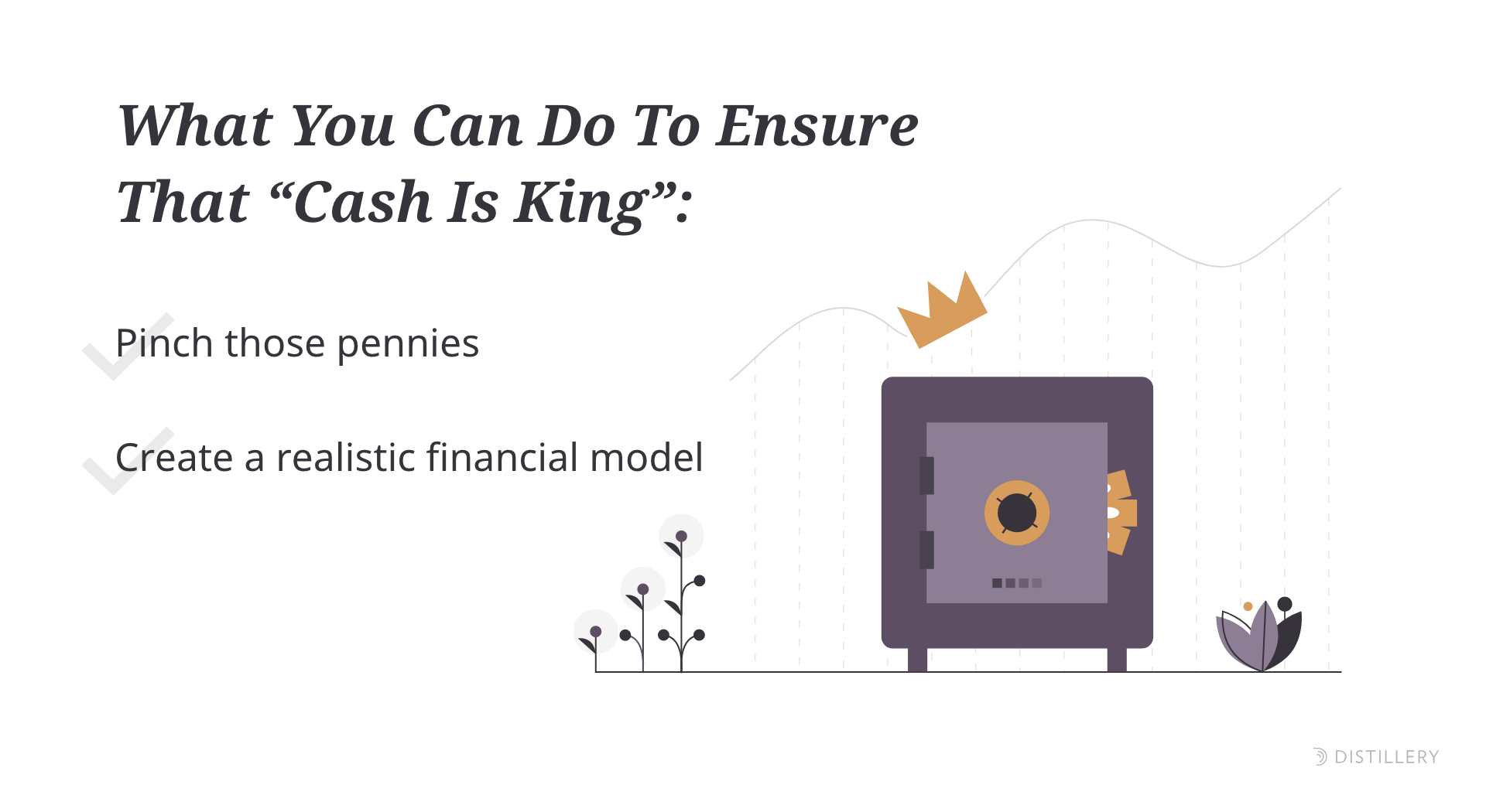 What you can do to ensure cash is king: pinch those pennies, create a realistic financial model